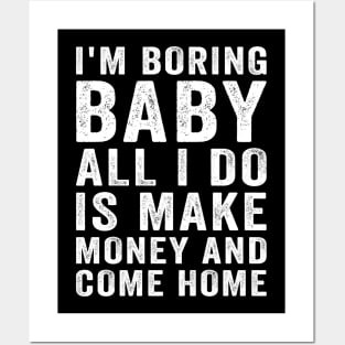 I'm boring baby all I do is make money and come home Posters and Art